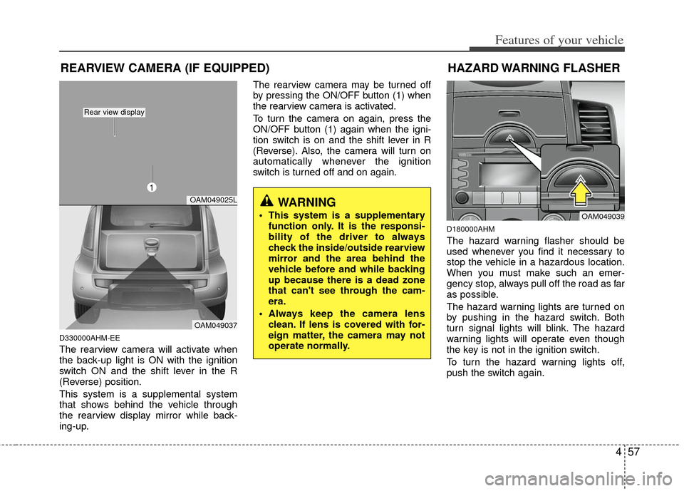 KIA Soul 2011 1.G Owners Manual 457
Features of your vehicle
D330000AHM-EE
The rearview camera will activate when
the back-up light is ON with the ignition
switch ON and the shift lever in the R
(Reverse) position.
This system is a KIA Soul 2011 1.G Owners Manual 457
Features of your vehicle
D330000AHM-EE
The rearview camera will activate when
the back-up light is ON with the ignition
switch ON and the shift lever in the R
(Reverse) position.
This system is a