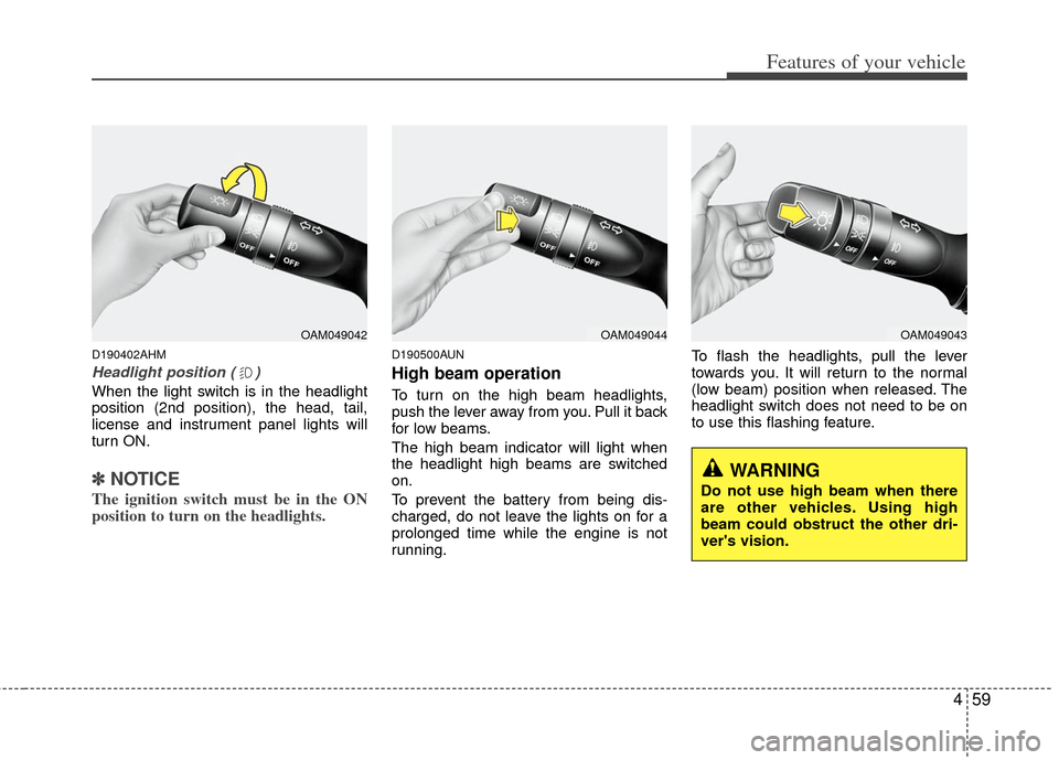 KIA Soul 2011 1.G User Guide 459
Features of your vehicle
D190402AHM
Headlight position ( )
When the light switch is in the headlight
position (2nd position), the head, tail,
license and instrument panel lights will
turn ON.
✽ 