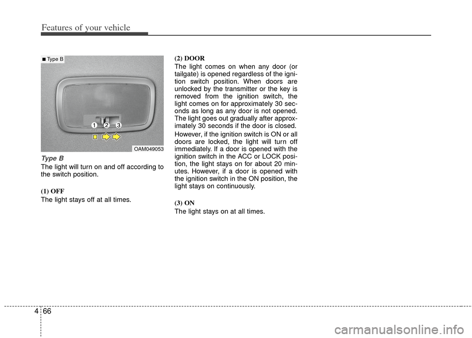 KIA Soul 2011 1.G Owners Manual Features of your vehicle
66
4
Type B
The light will turn on and off according to
the switch position.
(1) OFF
The light stays off at all times. (2) DOOR
The light comes on when any door (or
tailgate) KIA Soul 2011 1.G Owners Manual Features of your vehicle
66
4
Type B
The light will turn on and off according to
the switch position.
(1) OFF
The light stays off at all times. (2) DOOR
The light comes on when any door (or
tailgate)
