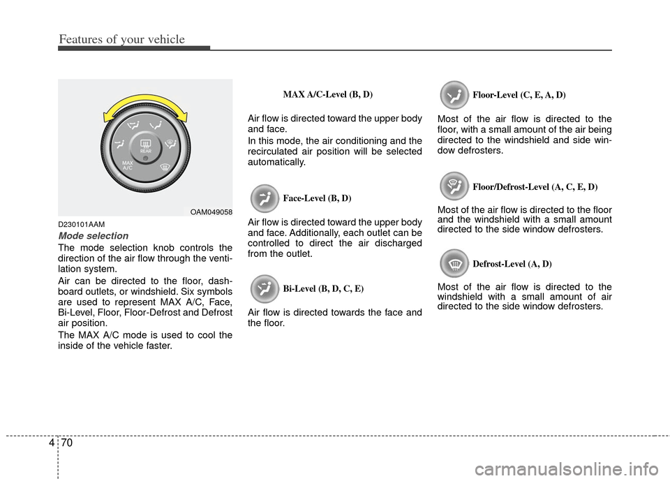KIA Soul 2011 1.G Owners Manual Features of your vehicle
70
4
D230101AAM
Mode selection
The mode selection knob controls the
direction of the air flow through the venti-
lation system.
Air can be directed to the floor, dash-
board o KIA Soul 2011 1.G Owners Manual Features of your vehicle
70
4
D230101AAM
Mode selection
The mode selection knob controls the
direction of the air flow through the venti-
lation system.
Air can be directed to the floor, dash-
board o