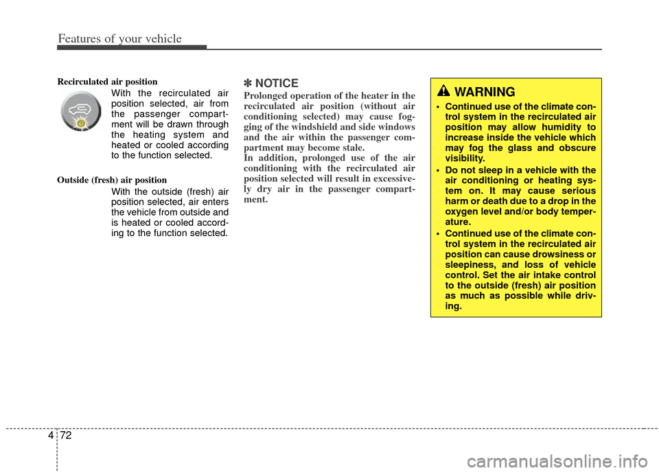KIA Soul 2011 1.G Owners Manual Features of your vehicle
72
4
Recirculated air position
With the recirculated airposition selected, air from
the passenger compart-
ment will be drawn through
the heating system and
heated or co KIA Soul 2011 1.G Owners Manual Features of your vehicle
72
4
Recirculated air position
With the recirculated airposition selected, air from
the passenger compart-
ment will be drawn through
the heating system and
heated or co