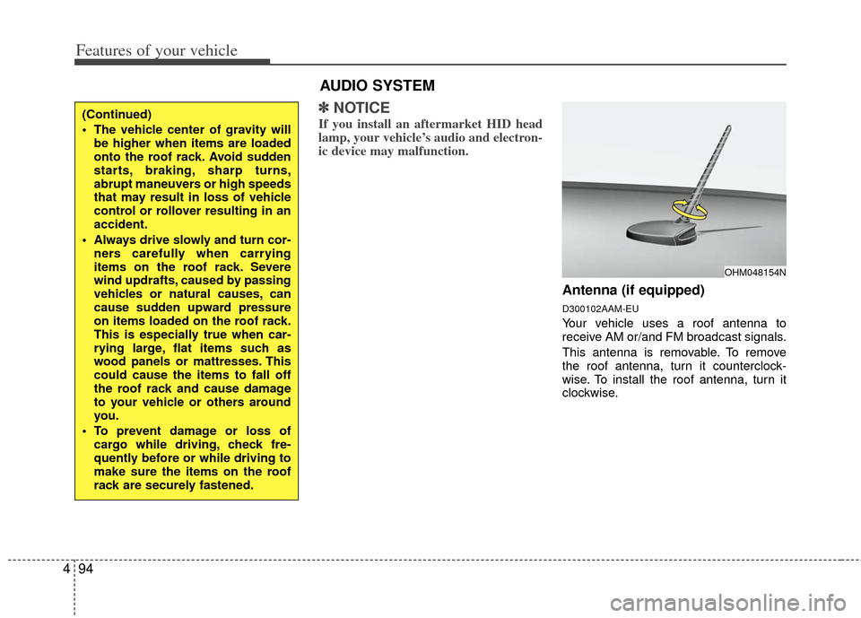 KIA Soul 2011 1.G Owners Manual Features of your vehicle
94
4
✽
✽
NOTICE
If you install an aftermarket HID head
lamp, your vehicle’s audio and electron-
ic device may malfunction.
Antenna (if equipped)
D300102AAM-EU
Your vehic KIA Soul 2011 1.G Owners Manual Features of your vehicle
94
4
✽
✽
NOTICE
If you install an aftermarket HID head
lamp, your vehicle’s audio and electron-
ic device may malfunction.
Antenna (if equipped)
D300102AAM-EU
Your vehic
