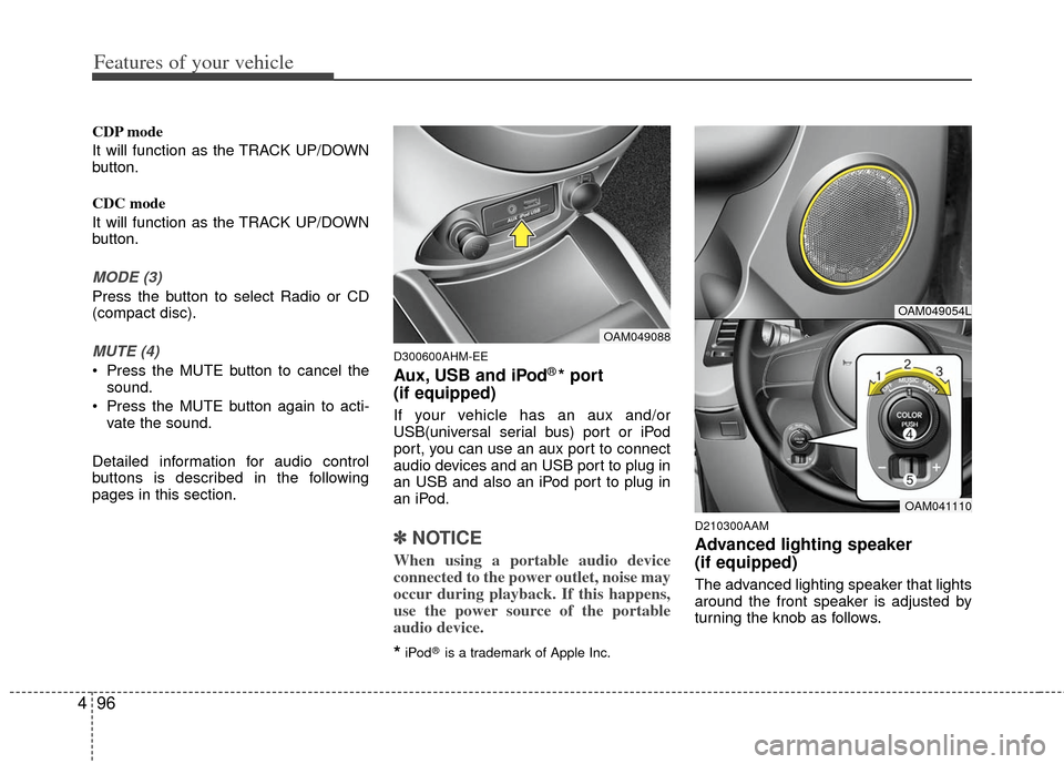 KIA Soul 2011 1.G Owners Manual Features of your vehicle
96
4
CDP mode
It will function as the TRACK UP/DOWN
button.
CDC mode
It will function as the TRACK UP/DOWN
button.
MODE (3)
Press the button to select Radio or CD
(compact dis