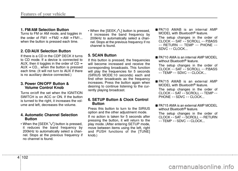 KIA Soul 2011 1.G Owners Manual Features of your vehicle
102
4
1. FM/AM Selection ButtonTurns to FM or AM mode, and toggles in
the order of FM1
➟ FM2 ➟ AM ➟ FM1...
when the button is pressed each time.
2. CD/AUX Selection But KIA Soul 2011 1.G Owners Manual Features of your vehicle
102
4
1. FM/AM Selection ButtonTurns to FM or AM mode, and toggles in
the order of FM1
➟ FM2 ➟ AM ➟ FM1...
when the button is pressed each time.
2. CD/AUX Selection But