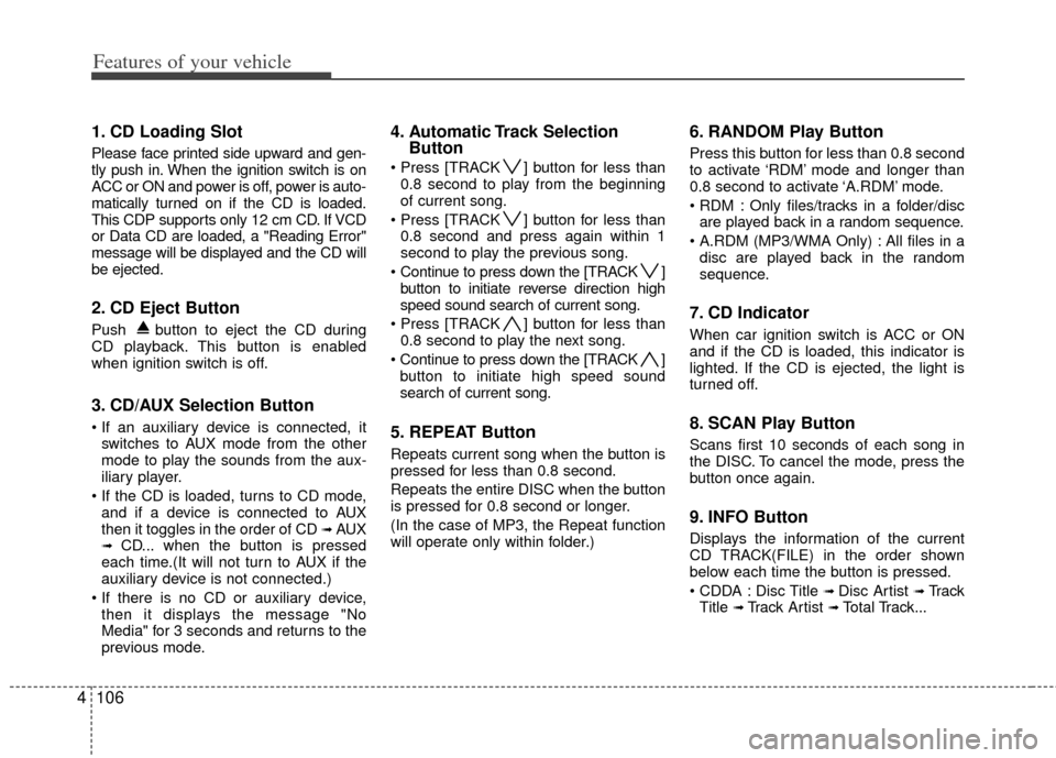 KIA Soul 2011 1.G Owners Manual Features of your vehicle
106
4
1. CD Loading Slot
Please face printed side upward and gen-
tly push in. When the ignition switch is on
ACC or ON and power is off, power is auto-
matically turned on if KIA Soul 2011 1.G Owners Manual Features of your vehicle
106
4
1. CD Loading Slot
Please face printed side upward and gen-
tly push in. When the ignition switch is on
ACC or ON and power is off, power is auto-
matically turned on if
