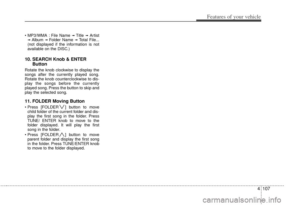 KIA Soul 2011 1.G Owners Manual 4107
Features of your vehicle
File Name ➟ Title ➟Artist➟ Album ➟ Folder Name ➟Total File...
(not displayed if the information is not
available on the DISC.)
10. SEARCH Knob & ENTER Button
R KIA Soul 2011 1.G Owners Manual 4107
Features of your vehicle
File Name ➟ Title ➟Artist➟ Album ➟ Folder Name ➟Total File...
(not displayed if the information is not
available on the DISC.)
10. SEARCH Knob & ENTER Button
R
