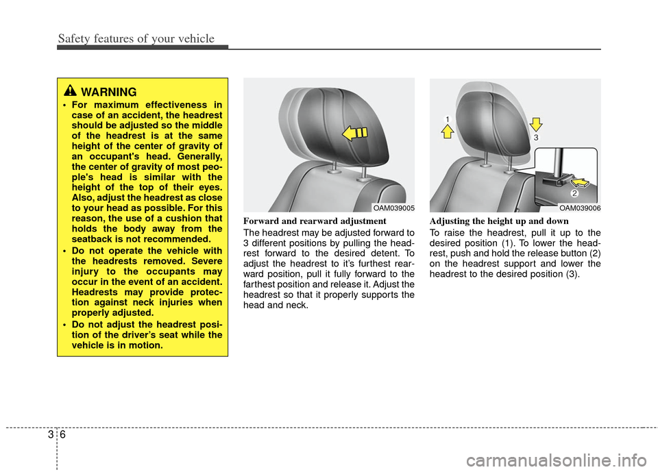 KIA Soul 2011 1.G User Guide Safety features of your vehicle
63
Forward and rearward adjustment 
The headrest may be adjusted forward to
3 different positions by pulling the head-
rest forward to the desired detent. To
adjust the