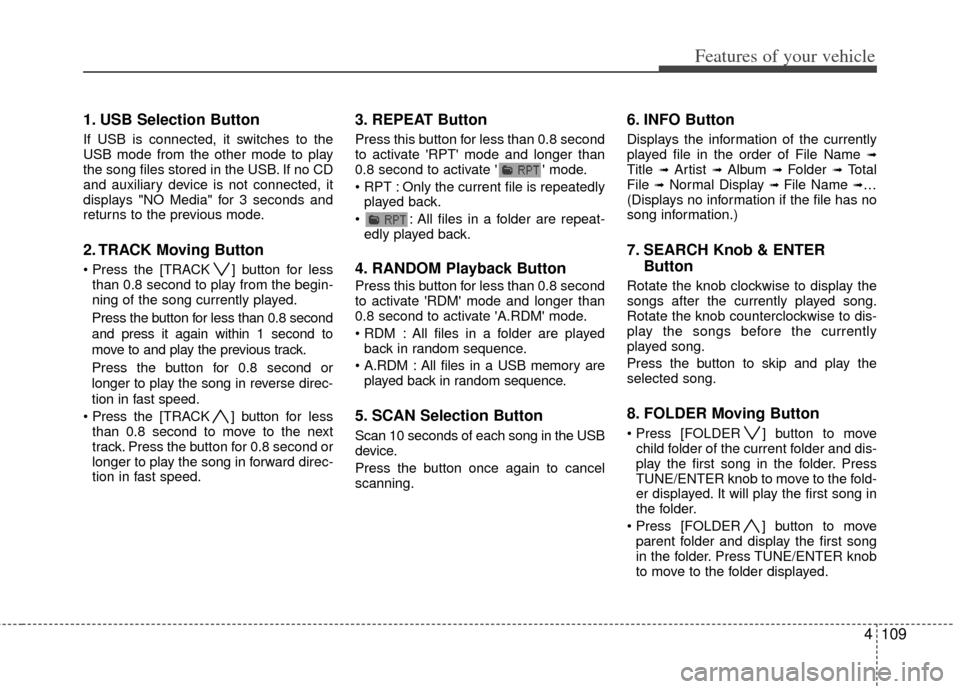 KIA Soul 2011 1.G Owners Manual 4109
Features of your vehicle
1. USB Selection Button
If USB is connected, it switches to the
USB mode from the other mode to play
the song files stored in the USB. If no CD
and auxiliary device is no