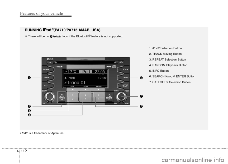 KIA Soul 2011 1.G Owners Manual Features of your vehicle
112
4
1. iPod®Selection Button
2. TRACK Moving Button
3. REPEAT Selection Button
4. RANDOM Playback Button
5. INFO Button
6. SEARCH Knob & ENTER Button
7. CATEGORY Selection 