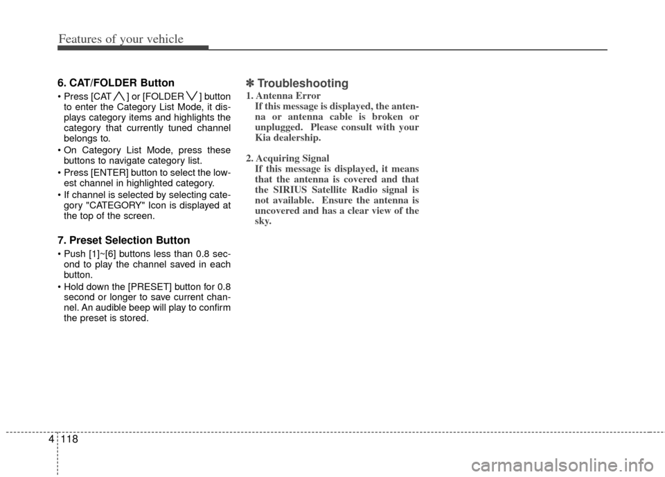 KIA Soul 2011 1.G Owners Manual Features of your vehicle
118
4
6. CAT/FOLDER Button   
 ] or [FOLDER ] button
to enter the Category List Mode, it dis-
plays category items and highlights the
category that currently tuned channel
bel