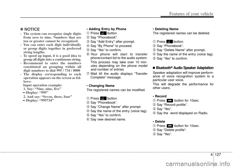 KIA Soul 2011 1.G User Guide 4127
Features of your vehicle
✽
✽NOTICE
-  The system can recognize single digits
from zero to nine. Numbers that are
ten or greater cannot be recognized.
-  You can enter each digit individually 