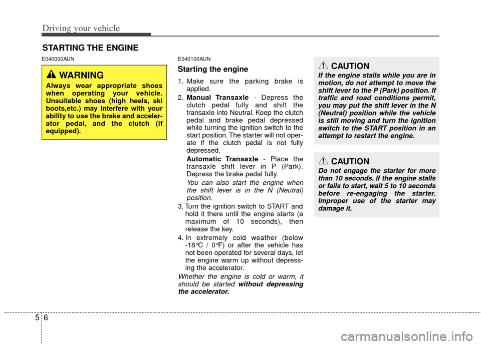 KIA Soul 2011 1.G Owners Manual Driving your vehicle
65
E040000AUNE040100AUN
Starting the engine
1. Make sure the parking brake is
applied.
2. Manual Transaxle - Depress the
clutch pedal fully and shift the
transaxle into Neutral. K