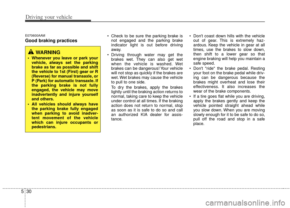 KIA Soul 2011 1.G Owners Manual Driving your vehicle
30
5
E070600AAM
Good braking practices
Check to be sure the parking brake is
not engaged and the parking brake
indicator light is out before driving
away.
Driving through water KIA Soul 2011 1.G Owners Manual Driving your vehicle
30
5
E070600AAM
Good braking practices
Check to be sure the parking brake is
not engaged and the parking brake
indicator light is out before driving
away.
Driving through water