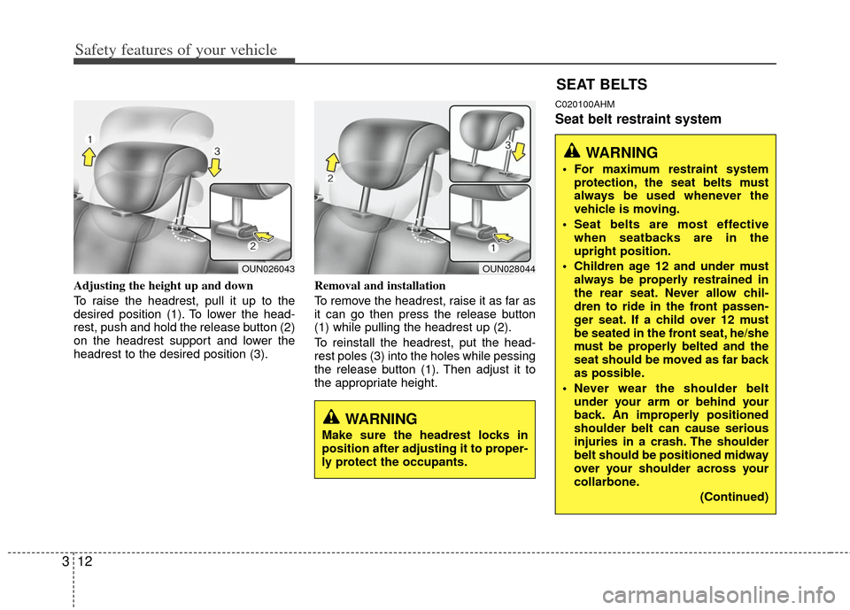 KIA Soul 2011 1.G Owners Manual Safety features of your vehicle
12
3
SEAT BELTS
Adjusting the height up and down
To raise the headrest, pull it up to the
desired position (1). To lower the head-
rest, push and hold the release butto