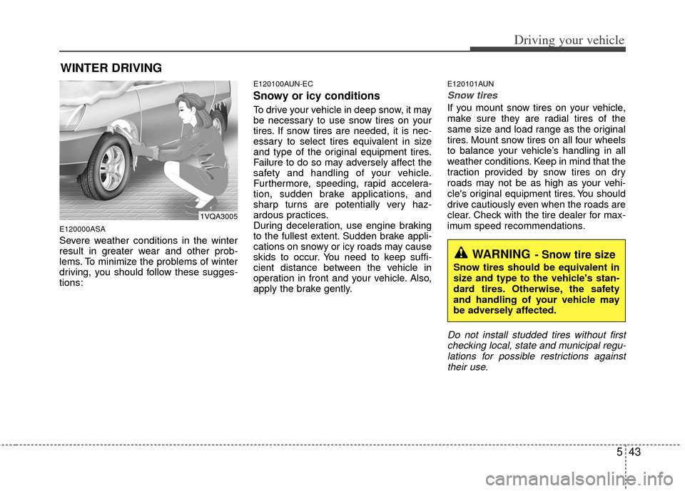 KIA Soul 2011 1.G Owners Manual 543
Driving your vehicle
WINTER DRIVING
E120000ASA
Severe weather conditions in the winter
result in greater wear and other prob-
lems. To minimize the problems of winter
driving, you should follow th KIA Soul 2011 1.G Owners Manual 543
Driving your vehicle
WINTER DRIVING
E120000ASA
Severe weather conditions in the winter
result in greater wear and other prob-
lems. To minimize the problems of winter
driving, you should follow th