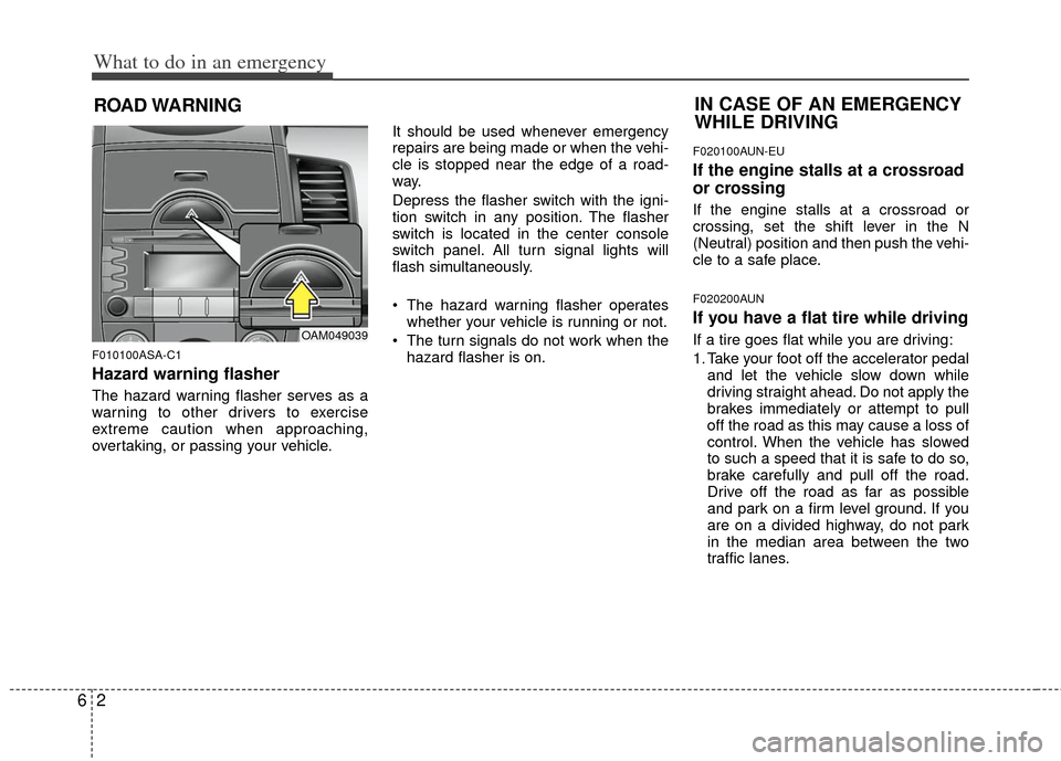 KIA Soul 2011 1.G Owners Manual What to do in an emergency
26
ROAD WARNING
F010100ASA-C1
Hazard warning flasher
The hazard warning flasher serves as a
warning to other drivers to exercise
extreme caution when approaching,
overtak KIA Soul 2011 1.G Owners Manual What to do in an emergency
26
ROAD WARNING
F010100ASA-C1
Hazard warning flasher
The hazard warning flasher serves as a
warning to other drivers to exercise
extreme caution when approaching,
overtak