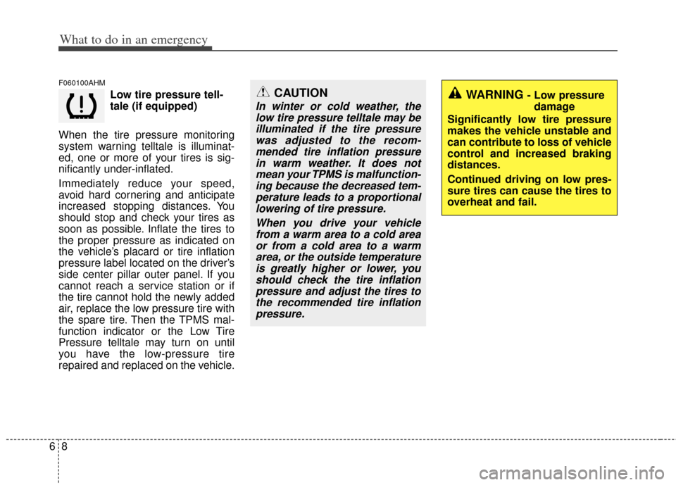 KIA Soul 2011 1.G Owners Manual What to do in an emergency
86
F060100AHM
Low tire pressure tell-
tale (if equipped)
When the tire pressure monitoring
system warning telltale is illuminat-
ed, one or more of your tires is sig-
nifica KIA Soul 2011 1.G Owners Manual What to do in an emergency
86
F060100AHM
Low tire pressure tell-
tale (if equipped)
When the tire pressure monitoring
system warning telltale is illuminat-
ed, one or more of your tires is sig-
nifica