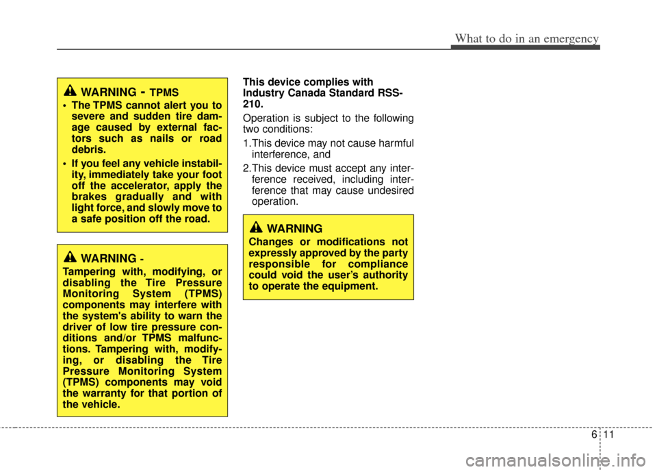 KIA Soul 2011 1.G Owners Manual 611
What to do in an emergency
This device complies with
Industry Canada Standard RSS-
210.
Operation is subject to the following
two conditions:
1.This device may not cause harmfulinterference, and
KIA Soul 2011 1.G Owners Manual 611
What to do in an emergency
This device complies with
Industry Canada Standard RSS-
210.
Operation is subject to the following
two conditions:
1.This device may not cause harmfulinterference, and