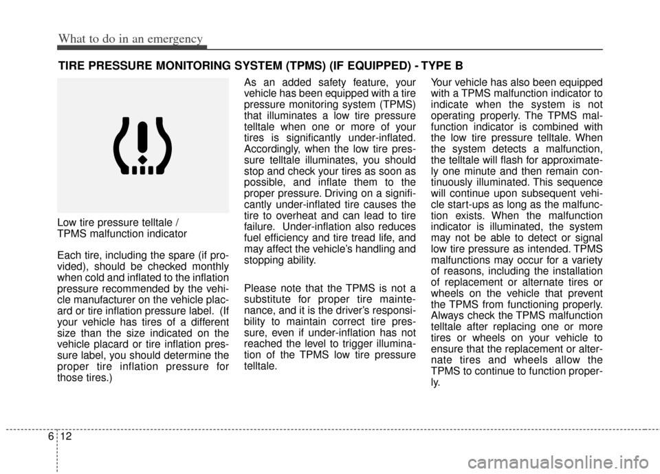 KIA Soul 2011 1.G Owners Manual What to do in an emergency
12
6
TIRE PRESSURE MONITORING SYSTEM (TPMS) (IF EQUIPPED) - TYPE B
Low tire pressure telltale / 
TPMS malfunction indicator
Each tire, including the spare (if pro-
vided), s