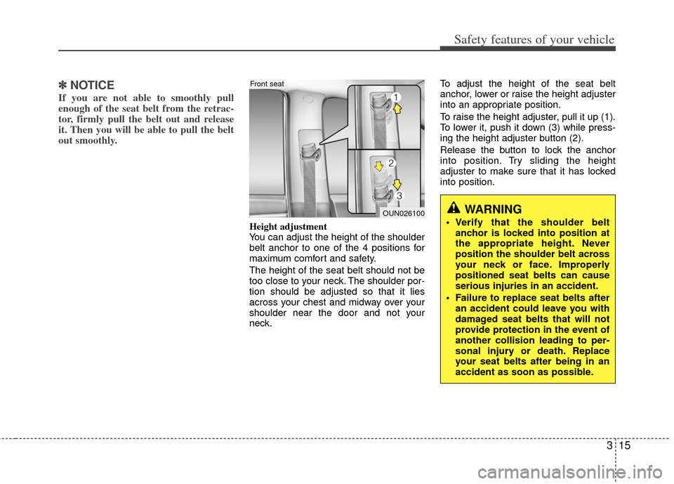 KIA Soul 2011 1.G Owners Guide 315
Safety features of your vehicle
✽
✽NOTICE
If you are not able to smoothly pull
enough of the seat belt from the retrac-
tor, firmly pull the belt out and release
it. Then you will be able to p