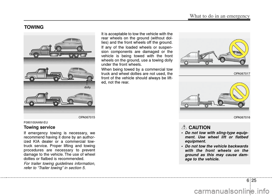 KIA Soul 2011 1.G Owners Manual 625
What to do in an emergency
TOWING
F080100AAM-EU
Towing service
If emergency towing is necessary, we
recommend having it done by an author-
ized KIA dealer or a commercial tow-
truck service. Prope