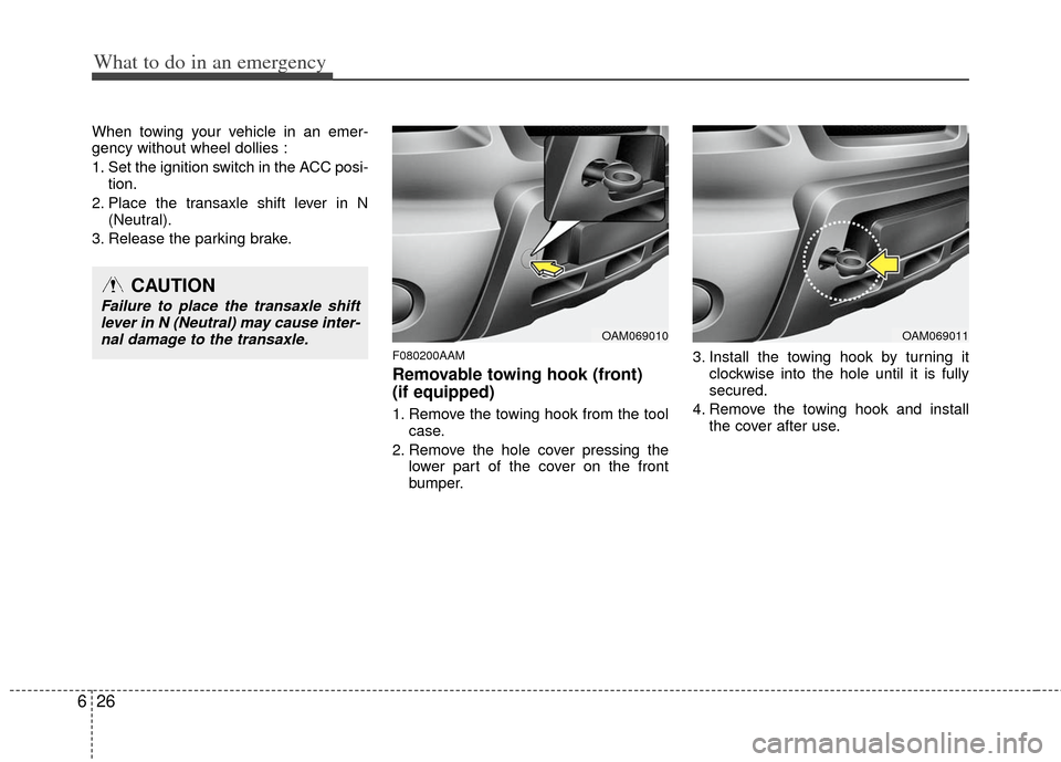 KIA Soul 2011 1.G Owners Manual What to do in an emergency
26
6
When towing your vehicle in an emer-
gency without wheel dollies :
1. Set the ignition switch in the ACC posi-
tion.
2. Place the transaxle shift lever in N (Neutral).
KIA Soul 2011 1.G Owners Manual What to do in an emergency
26
6
When towing your vehicle in an emer-
gency without wheel dollies :
1. Set the ignition switch in the ACC posi-
tion.
2. Place the transaxle shift lever in N (Neutral).
