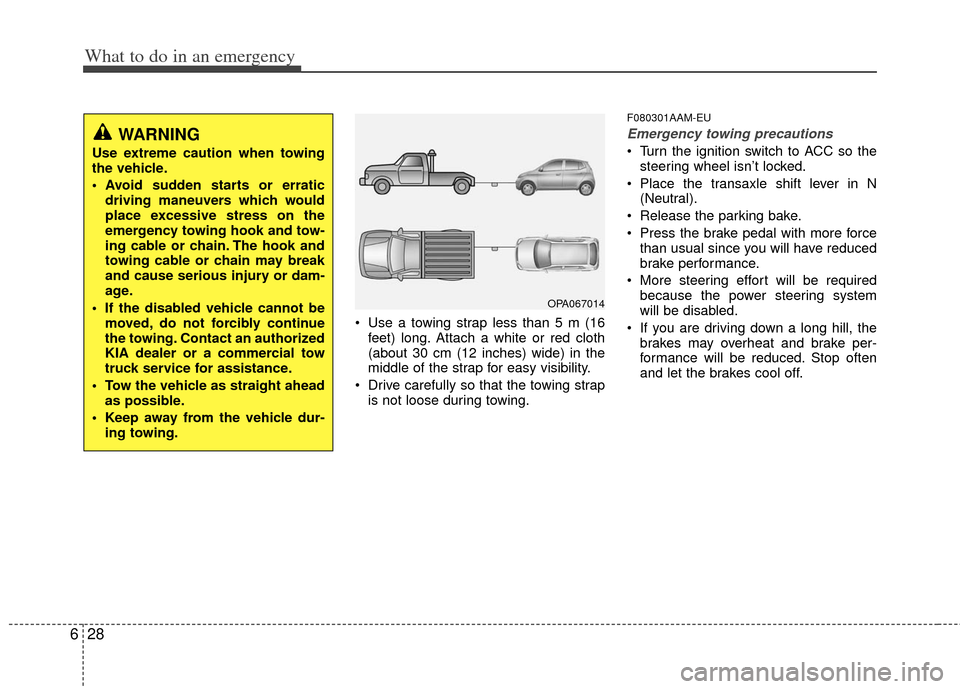 KIA Soul 2011 1.G Owners Manual What to do in an emergency
28
6
 Use a towing strap less than 5 m (16
feet) long. Attach a white or red cloth
(about 30 cm (12 inches) wide) in the
middle of the strap for easy visibility.
 Drive care