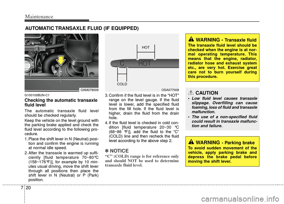 KIA Soul 2011 1.G Owners Manual Maintenance
20
7
AUTOMATIC TRANSAXLE FLUID (IF EQUIPPED)
G100100BUN-C1
Checking the automatic transaxle
fluid level
The automatic transaxle fluid level
should be checked regularly.
Keep the vehicle KIA Soul 2011 1.G Owners Manual Maintenance
20
7
AUTOMATIC TRANSAXLE FLUID (IF EQUIPPED)
G100100BUN-C1
Checking the automatic transaxle
fluid level
The automatic transaxle fluid level
should be checked regularly.
Keep the vehicle