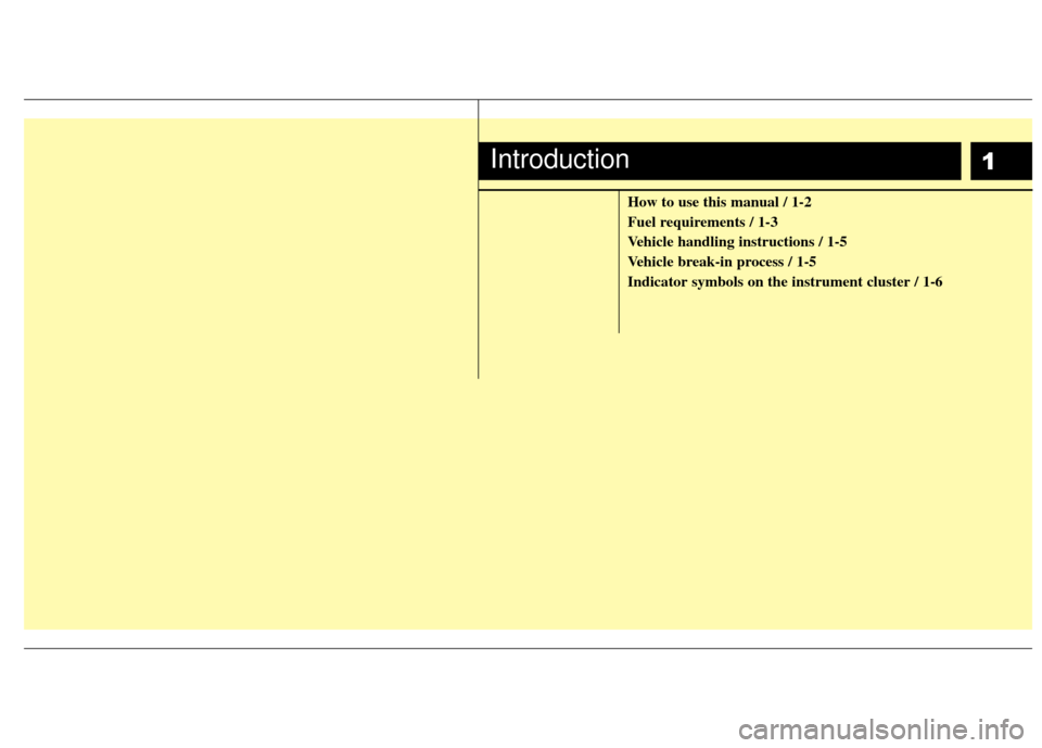 KIA Soul 2011 1.G Owners Manual 1
How to use this manual / 1-2
Fuel requirements / 1-3
Vehicle handling instructions / 1-5
Vehicle break-in process / 1-5
Indicator symbols on the instrument cluster / 1-6
Introduction 