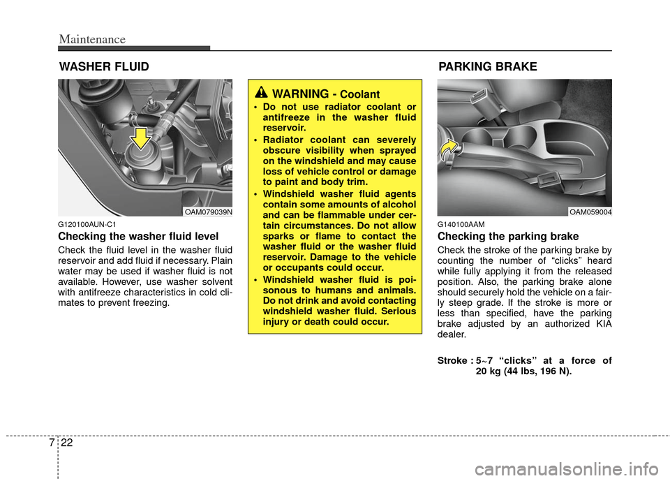 KIA Soul 2011 1.G Owners Manual Maintenance
22
7
WASHER FLUID
G120100AUN-C1
Checking the washer fluid level
Check the fluid level in the washer fluid
reservoir and add fluid if necessary. Plain
water may be used if washer fluid is n KIA Soul 2011 1.G Owners Manual Maintenance
22
7
WASHER FLUID
G120100AUN-C1
Checking the washer fluid level
Check the fluid level in the washer fluid
reservoir and add fluid if necessary. Plain
water may be used if washer fluid is n