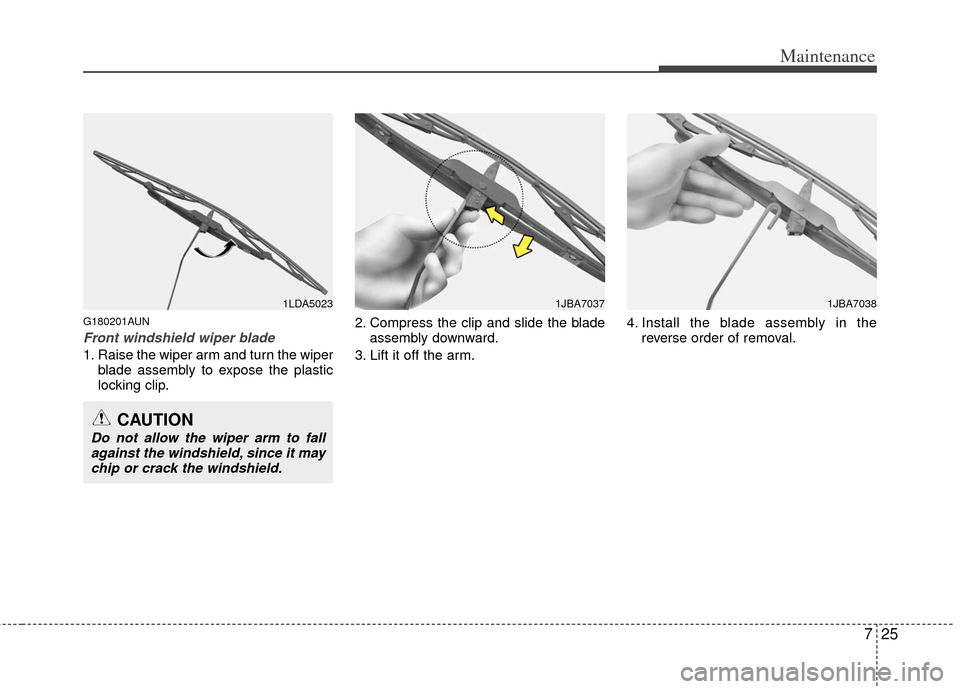 KIA Soul 2011 1.G Owners Manual 725
Maintenance
G180201AUN
Front windshield wiper blade
1. Raise the wiper arm and turn the wiperblade assembly to expose the plastic
locking clip. 2. Compress the clip and slide the blade
assembly do KIA Soul 2011 1.G Owners Manual 725
Maintenance
G180201AUN
Front windshield wiper blade
1. Raise the wiper arm and turn the wiperblade assembly to expose the plastic
locking clip. 2. Compress the clip and slide the blade
assembly do