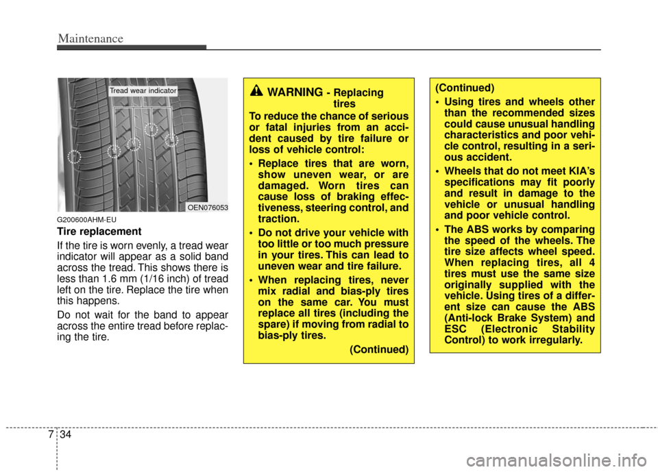KIA Soul 2011 1.G Owners Manual Maintenance
34
7
G200600AHM-EU
Tire replacement
If the tire is worn evenly, a tread wear
indicator will appear as a solid band
across the tread. This shows there is
less than 1.6 mm (1/16 inch) of tre KIA Soul 2011 1.G Owners Manual Maintenance
34
7
G200600AHM-EU
Tire replacement
If the tire is worn evenly, a tread wear
indicator will appear as a solid band
across the tread. This shows there is
less than 1.6 mm (1/16 inch) of tre