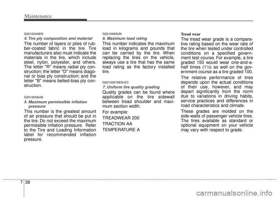 KIA Soul 2011 1.G Owners Manual Maintenance
38
7
G201004AEN
4. Tire ply composition and material
The number of layers or plies of rub-
ber-coated fabric in the tire. Tire
manufacturers also must indicate the
materials in the tire, w KIA Soul 2011 1.G Owners Manual Maintenance
38
7
G201004AEN
4. Tire ply composition and material
The number of layers or plies of rub-
ber-coated fabric in the tire. Tire
manufacturers also must indicate the
materials in the tire, w