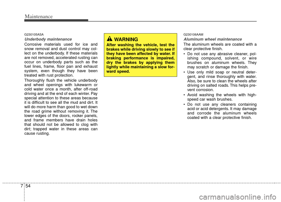 KIA Soul 2011 1.G Owners Manual Maintenance
54
7
G230105ASA
Underbody maintenance
Corrosive materials used for ice and
snow removal and dust control may col-
lect on the underbody. If these materials
are not removed, accelerated rus KIA Soul 2011 1.G Owners Manual Maintenance
54
7
G230105ASA
Underbody maintenance
Corrosive materials used for ice and
snow removal and dust control may col-
lect on the underbody. If these materials
are not removed, accelerated rus