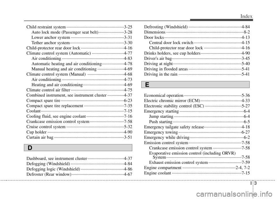 KIA Soul 2011 1.G Owners Manual I3
Index
Child restraint system ··················\
··················\
················3-25Auto lock mode (Passenger seat belt) ·········�