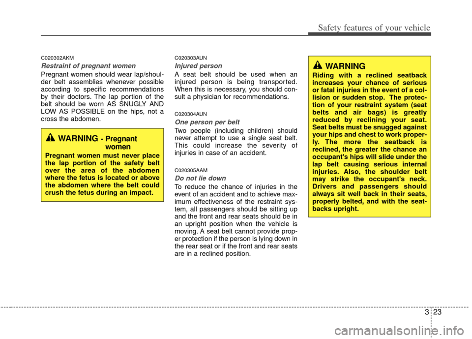 KIA Soul 2011 1.G Owners Guide 323
Safety features of your vehicle
C020302AKM
Restraint of pregnant women  
Pregnant women should wear lap/shoul-
der belt assemblies whenever possible
according to specific recommendations
by their 
