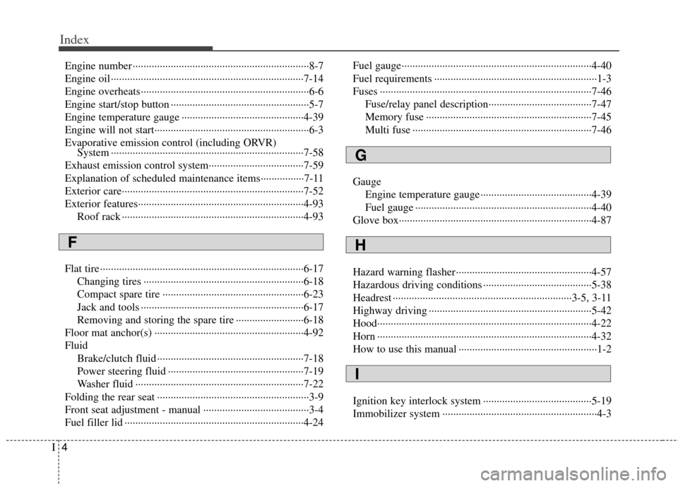 KIA Soul 2011 1.G Owners Manual Index
4I
Engine number ··················\
··················\
··················\
···········8-7
Engine oil ·············