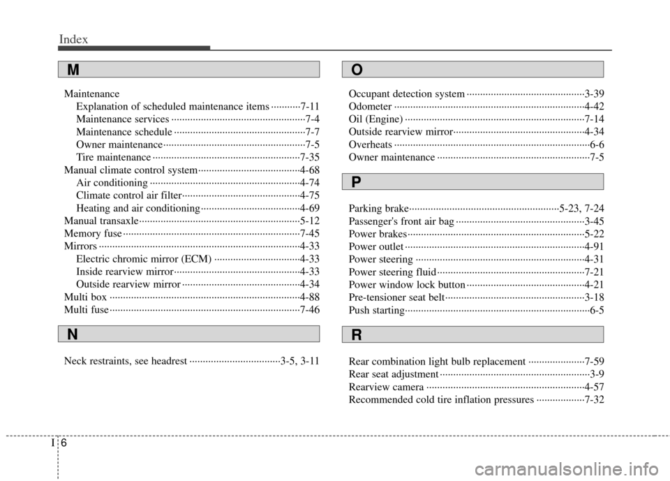 KIA Soul 2011 1.G Owners Manual Index
6I
MaintenanceExplanation of scheduled maintenance items ···········7-11
Maintenance services ··················\
··················\
······�