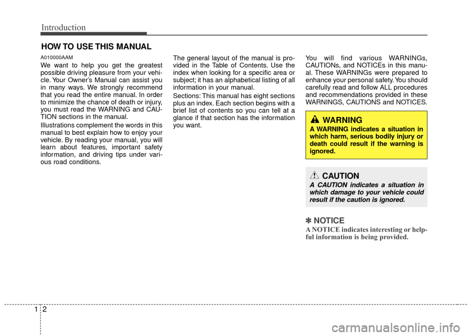 KIA Soul 2011 1.G Owners Manual Introduction
21
A010000AAM
We want to help you get the greatest
possible driving pleasure from your vehi-
cle. Your Owner’s Manual can assist you
in many ways. We strongly recommend
that you read th