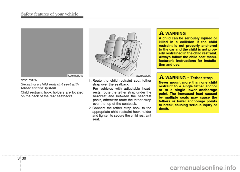 KIA Soul 2011 1.G Service Manual Safety features of your vehicle
30
3
C030103AEN
Securing a child restraint seat with
tether anchor system 
Child restraint hook holders are located
on the back of the rear seatbacks. 1. Route the chil