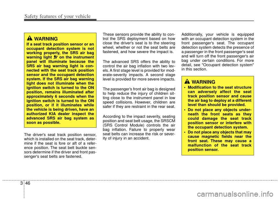KIA Soul 2011 1.G Owners Manual Safety features of your vehicle
46
3
The drivers seat track position sensor,
which is installed on the seat track, deter-
mine if the seat is fore or aft of a refer-
ence position. The seat belt buck