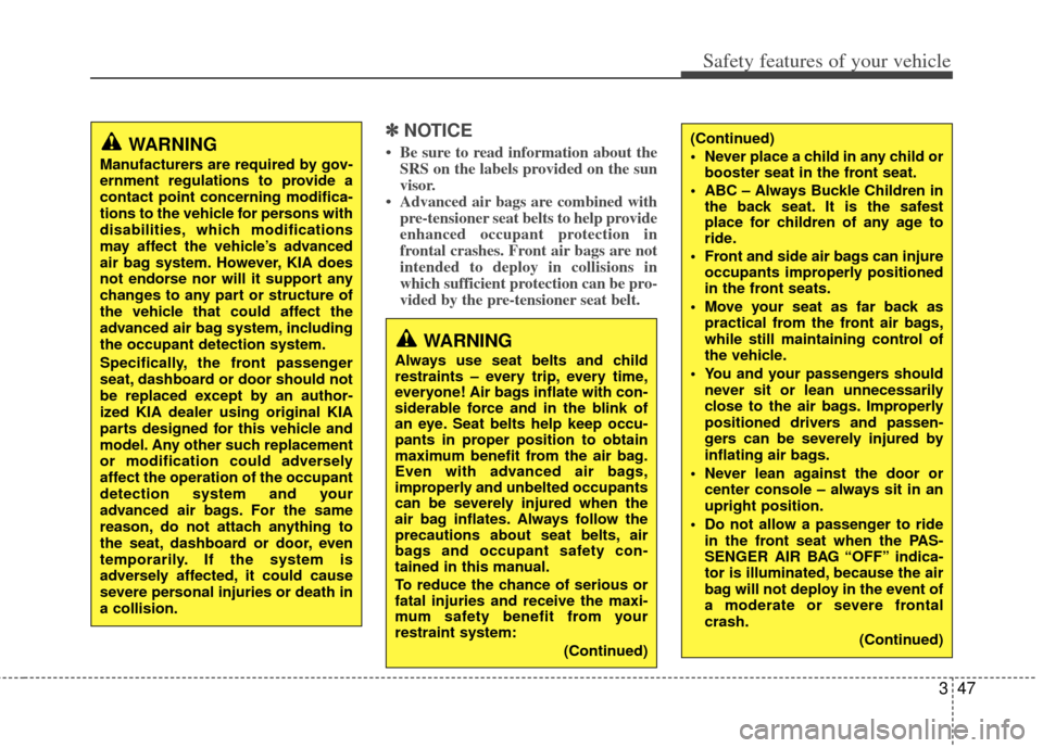 KIA Soul 2011 1.G Owners Manual 347
Safety features of your vehicle
✽
✽NOTICE
• Be sure to read information about the
SRS on the labels provided on the sun
visor.
• Advanced air bags are combined with pre-tensioner seat belt