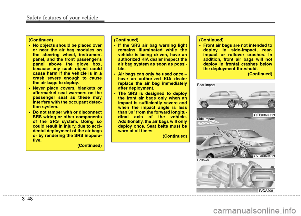 KIA Soul 2011 1.G Repair Manual Safety features of your vehicle
48
3
OEP036096N
OVQ036018N
1VQA2091
Rear impact
Side impact
Rollover
(Continued)
 No objects should be placed over
or near the air bag modules on
the steering wheel, in