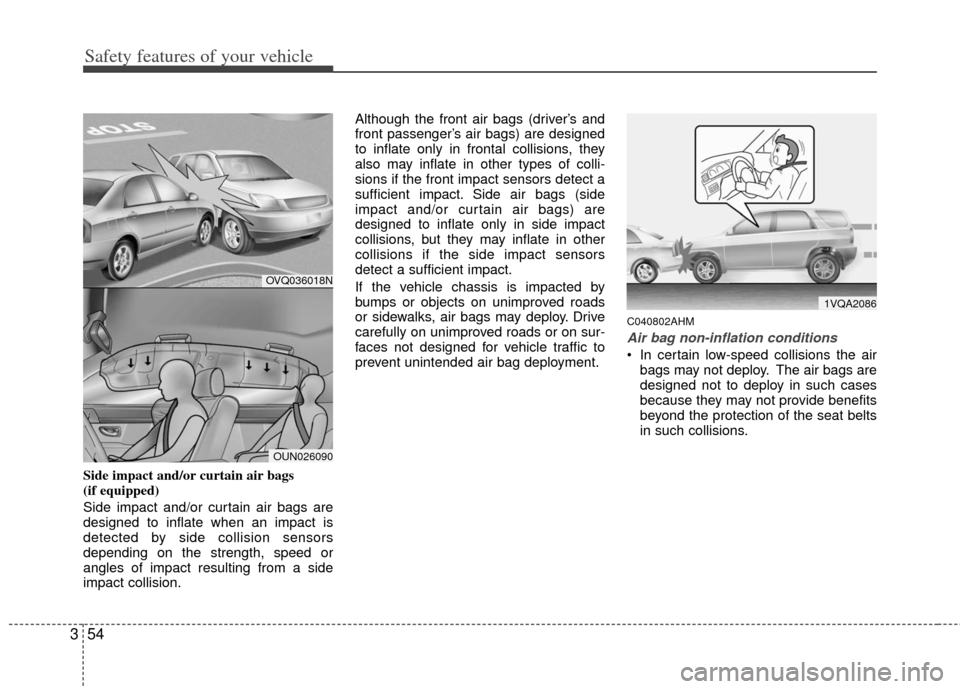 KIA Soul 2011 1.G Repair Manual Safety features of your vehicle
54
3
Side impact and/or curtain air bags 
(if equipped)
Side impact and/or curtain air bags are
designed to inflate when an impact is
detected by side collision sensors