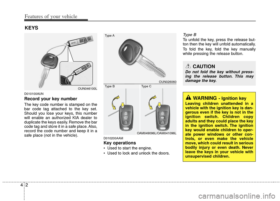 KIA Soul 2011 1.G Owners Manual Features of your vehicle
24
D010100AUN
Record your key number
The key code number is stamped on the
bar code tag attached to the key set.
Should you lose your keys, this number
will enable an authoriz