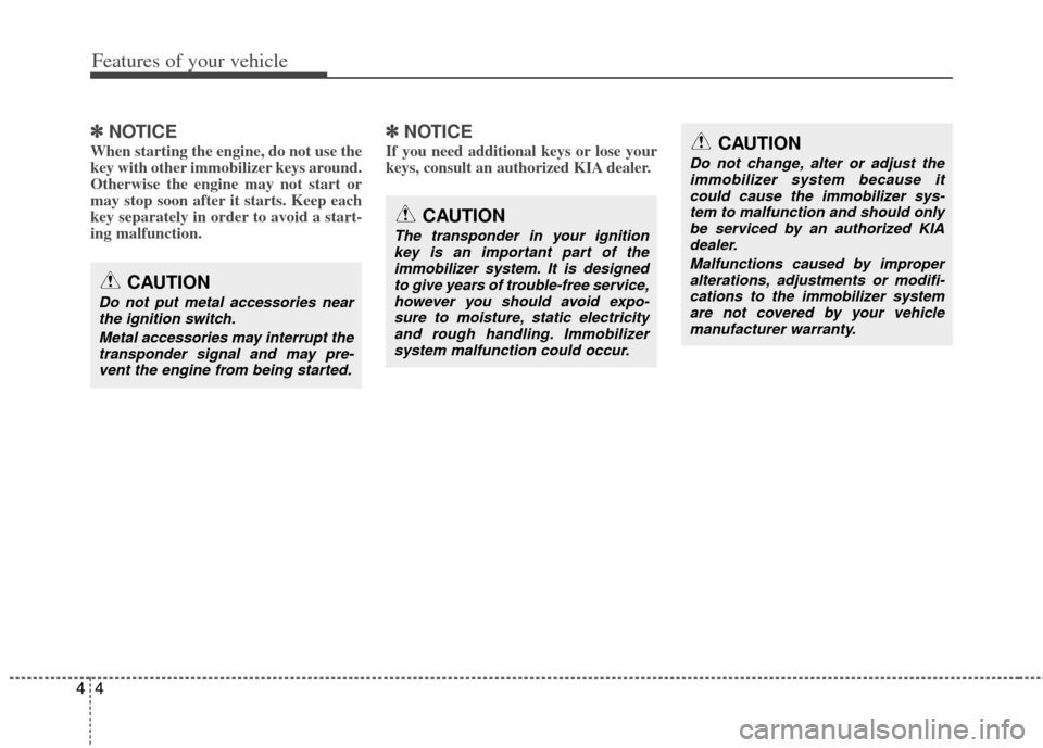 KIA Soul 2011 1.G Owners Manual Features of your vehicle
44
✽
✽NOTICE
When starting the engine, do not use the
key with other immobilizer keys around.
Otherwise the engine may not start or
may stop soon after it starts. Keep eac