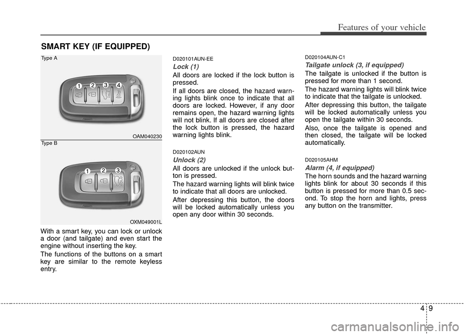 KIA Soul 2011 1.G Owners Manual 49
Features of your vehicle
With a smart key, you can lock or unlock
a door (and tailgate) and even start the
engine without inserting the key.
The functions of the buttons on a smart
key are similar 