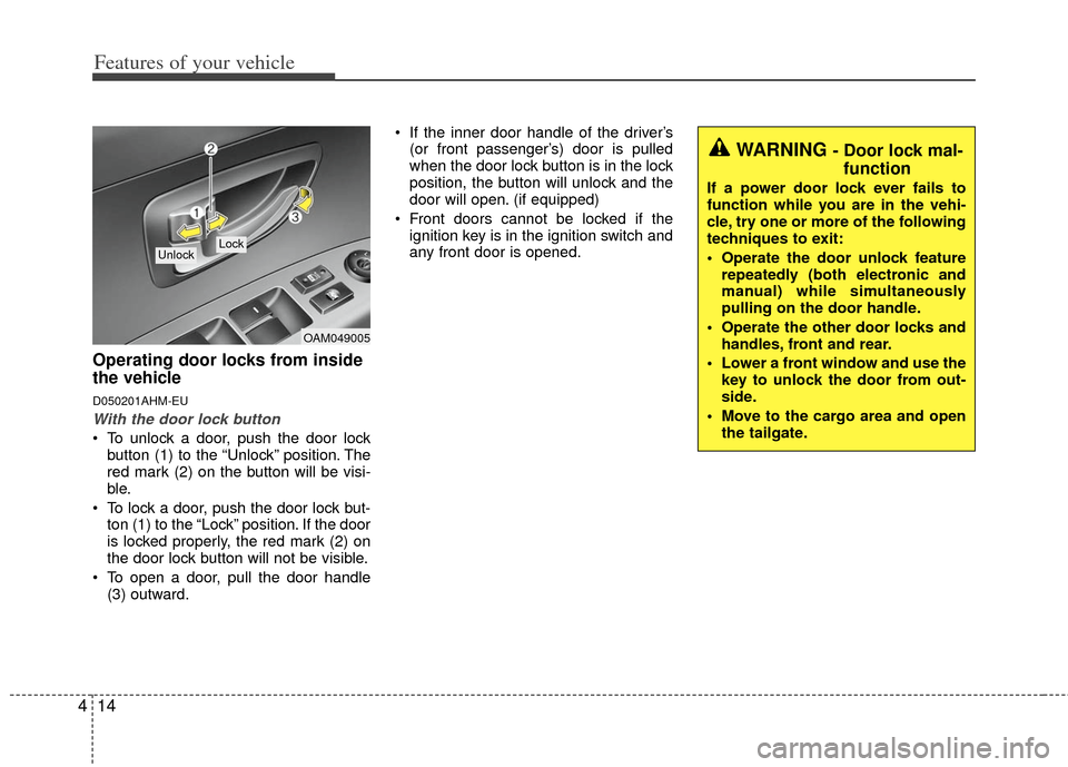 KIA Soul 2011 1.G Owners Manual Features of your vehicle
14
4
Operating door locks from inside
the vehicle
D050201AHM-EU
With the door lock button
 To unlock a door, push the door lock
button (1) to the “Unlock” position. The
re