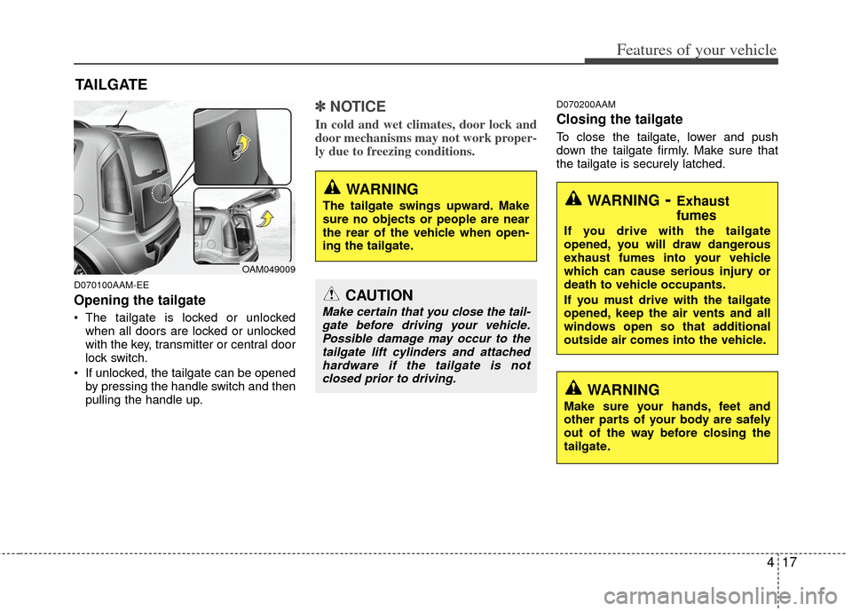 KIA Soul 2011 1.G Owners Manual 417
Features of your vehicle
D070100AAM-EE
Opening the tailgate
 The tailgate is locked or unlockedwhen all doors are locked or unlocked
with the key, transmitter or central door
lock switch.
 If unlo