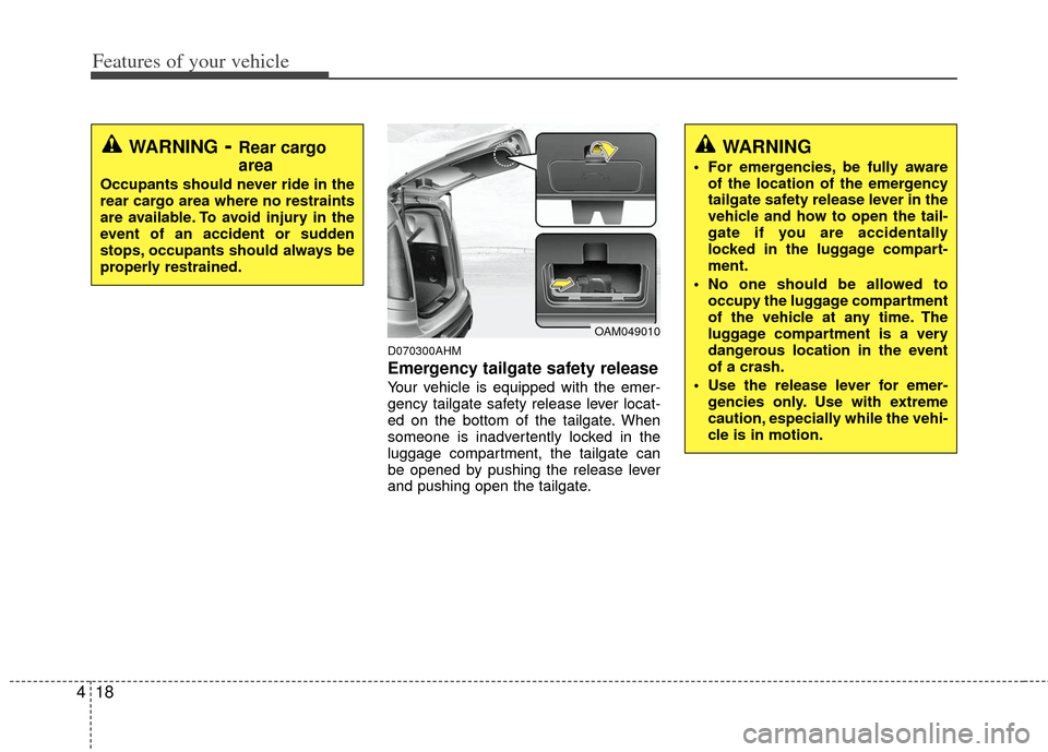 KIA Soul 2011 1.G Owners Manual Features of your vehicle
18
4
D070300AHM
Emergency tailgate safety release
Your vehicle is equipped with the emer-
gency tailgate safety release lever locat-
ed on the bottom of the tailgate. When
som